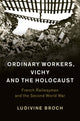 Book cover of: Ordinary Workers, Vichy and the Holocaust. By: Ludivine Broch