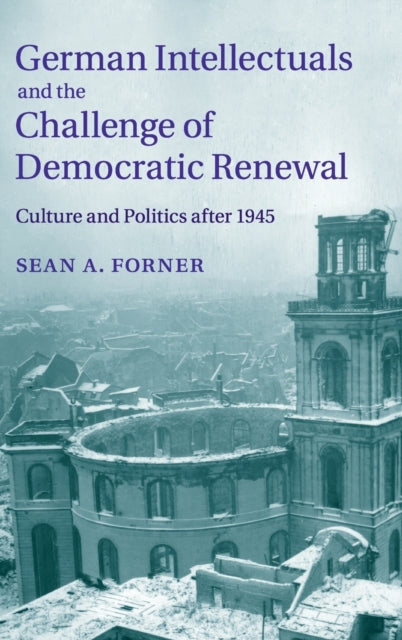 Book cover of: German Intellectuals and the Challenge of Democratic Renewal. By: Sean A. Forner
