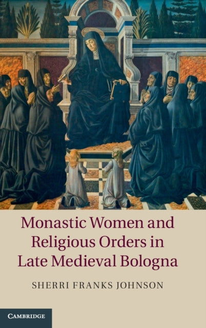 Book cover of: Monastic Women and Religious Orders in Late Medieval Bologna. By: Sherri Franks Johnson
