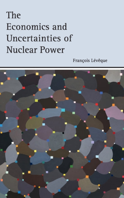 Book cover of: Economics and Uncertainties of Nuclear Power. By: François Lévêque