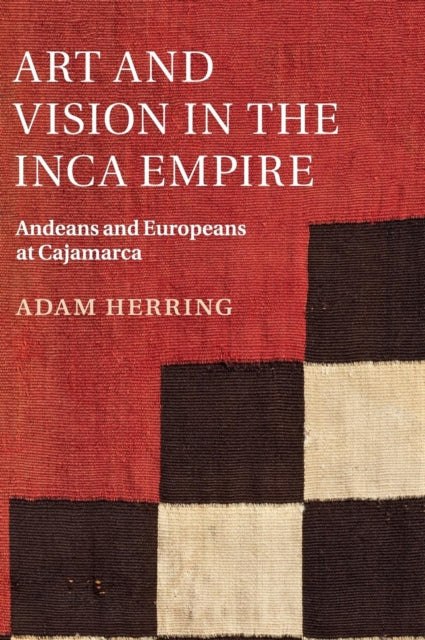 Book cover of: Art and Vision in the Inca Empire. By: Adam Herring