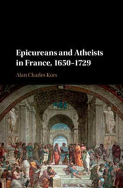 Book cover of: Epicureans and Atheists in France, 1650–1729. By: Alan Charles Kors