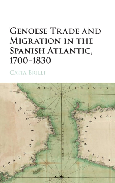 Book cover of: Genoese Trade and Migration in the Spanish Atlantic, 1700–1830. By: Catia Brilli
