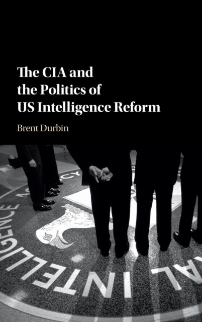 The CIA and the Politics of US Intelligence Reform