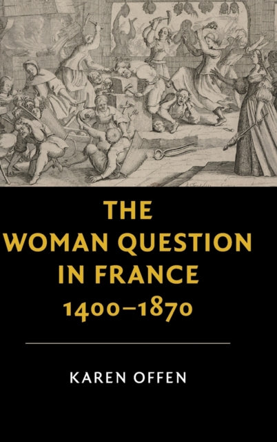 Book cover of: Woman Question in France, 1400–1870. By: Karen Offen