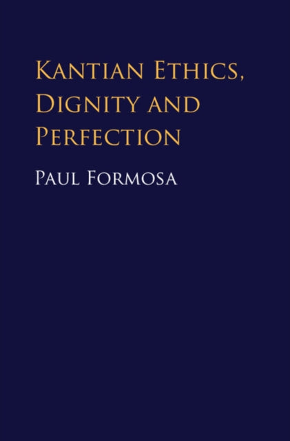 Book cover of: Kantian Ethics, Dignity and Perfection. By: Paul Formosa