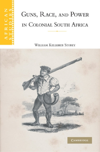 Book cover of: Guns, Race, and Power in Colonial South Africa. By: William Kelleher Storey