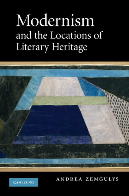 Book cover of: Modernism and the Locations of Literary Heritage. By: Andrea Zemgulys