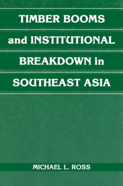 Timber Booms and Institutional Breakdown in Southeast Asia
