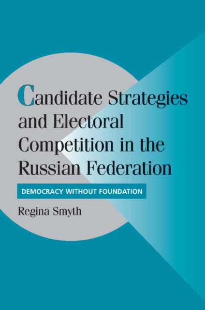 Book cover of: Candidate Strategies and Electoral Competition in the Russian Federation. By: Regina Smyth