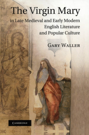 The Virgin Mary in Late Medieval and Early Modern English Literature and Popular Culture