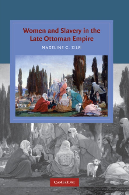 Book cover of: Women and Slavery in the Late Ottoman Empire. By: Madeline C. Zilfi