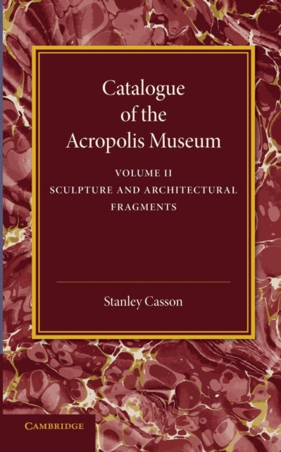 Book cover of: Catalogue of the Acropolis Museum: Volume 2, Sculpture and Architectural Fragments. By: Stanley Casson