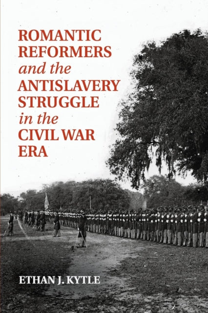 Book cover of: Romantic Reformers and the Antislavery Struggle in the Civil War Era. By: Ethan J. Kytle