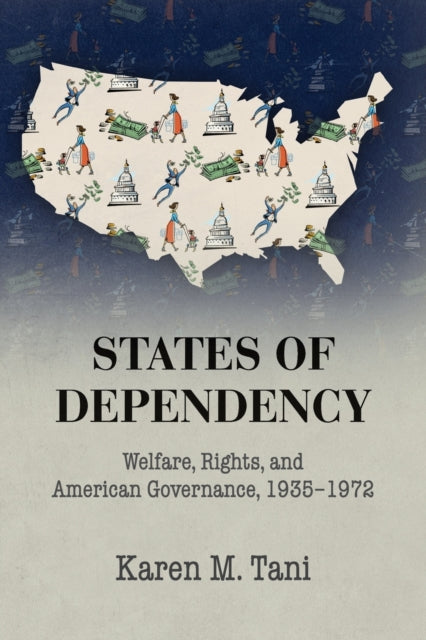 Book cover of: States of Dependency. By: Karen M. Tani