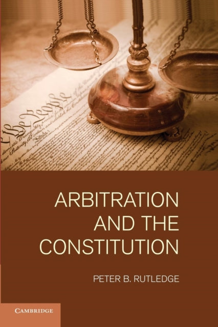 Book cover of: Arbitration and the Constitution. By: Peter B. Rutledge
