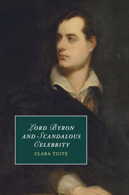 Book cover of: Lord Byron and Scandalous Celebrity. By: Clara Tuite