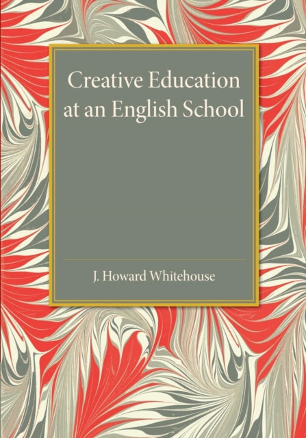 Book cover of: Creative Education at an English School. By: J. Howard Whitehouse