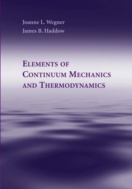 Book cover of: Elements of Continuum Mechanics and Thermodynamics. By: Joanne L. Wegner