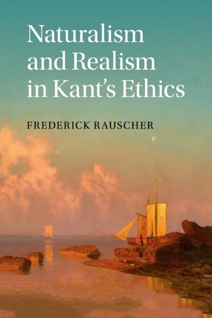 Book cover of: Naturalism and Realism in Kant's Ethics. By: Frederick Rauscher