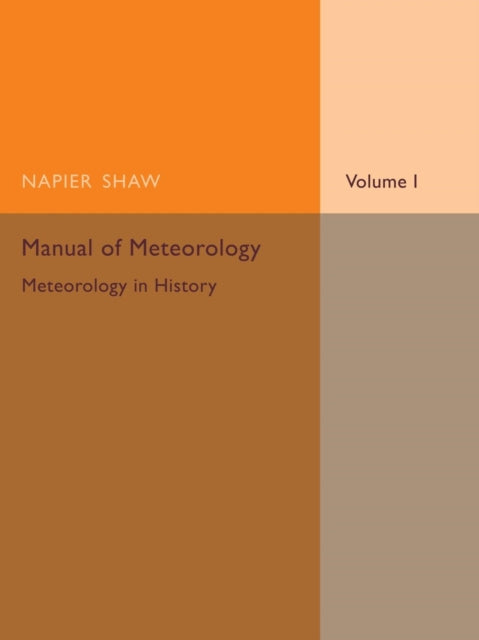 Book cover of: Manual of Meteorology: Volume 1, Meteorology in History. By: Napier Shaw