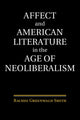 Book cover of: Affect and American Literature in the Age of Neoliberalism. By: Rachel Greenwald Smith