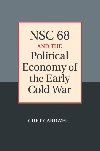 NSC 68 and the Political Economy of the Early Cold War