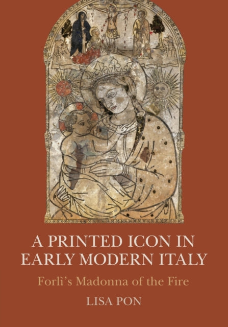 Book cover of: Printed Icon in Early Modern Italy. By: Lisa Pon
