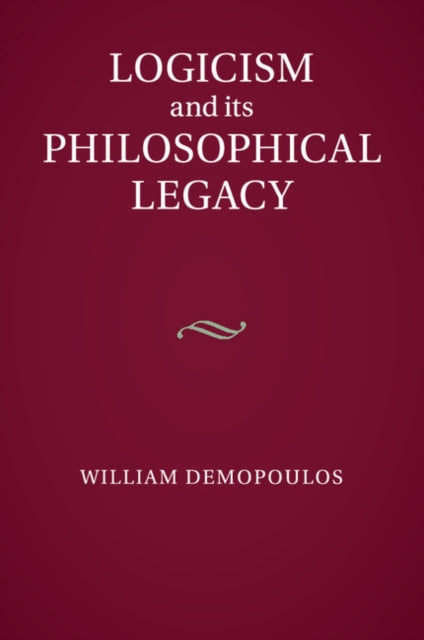 Book cover of: Logicism and its Philosophical Legacy. By: William Demopoulos