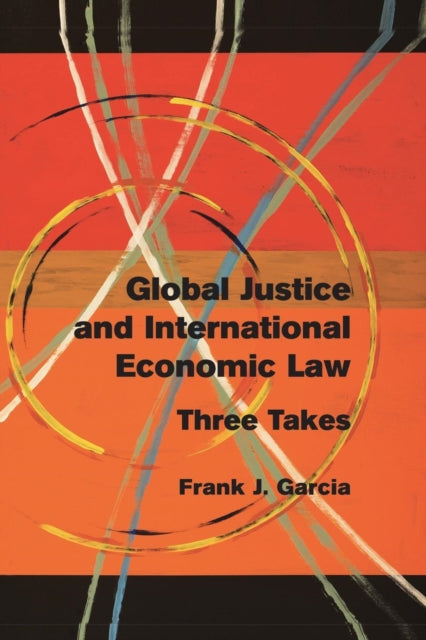 Book cover of: Global Justice and International Economic Law. By: Frank J. Garcia