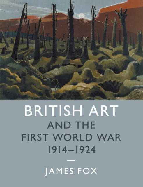 Book cover of: British Art and the First World War, 1914–1924. By: James Fox