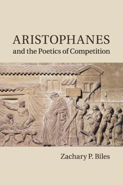 Book cover of: Aristophanes and the Poetics of Competition. By: Zachary P. Biles