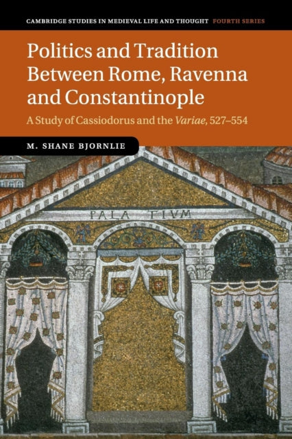 Book cover of: Politics and Tradition Between Rome, Ravenna and Constantinople. By: M. Shane Bjornlie