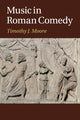 Book cover of: Music in Roman Comedy. By: Timothy J. Moore