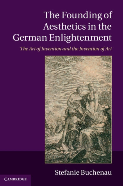 Book cover of: Founding of Aesthetics in the German Enlightenment. By: Stefanie Buchenau