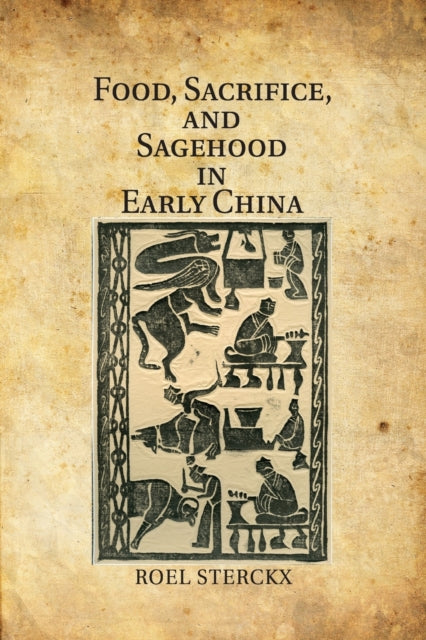 Book cover of: Food, Sacrifice, and Sagehood in Early China. By: Roel Sterckx