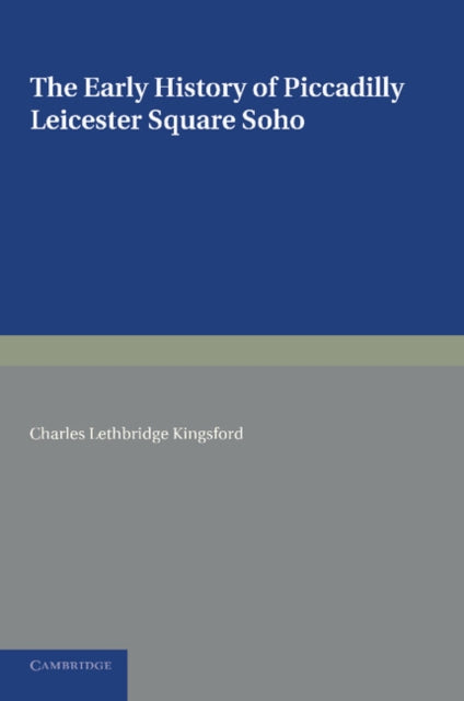 Book cover of: Early History of Piccadilly, Leicester Square, Soho and their Neighbourhood. By: Charles Lethbridge Kingsford