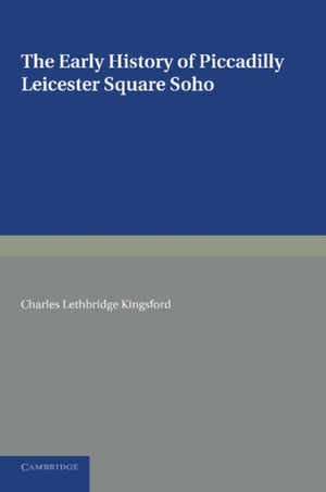 The Early History of Piccadilly, Leicester Square, Soho and their Neighbourhood