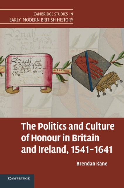 Book cover of: Politics and Culture of Honour in Britain and Ireland, 1541–1641. By: Brendan Kane