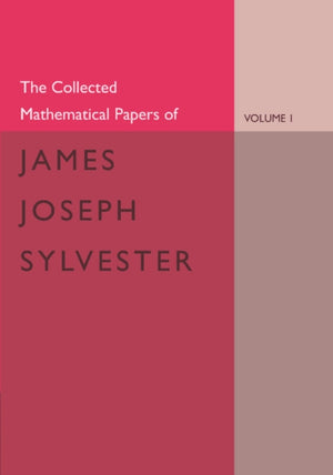 The Collected Mathematical Papers of James Joseph Sylvester: Volume 1, 1837–1853
