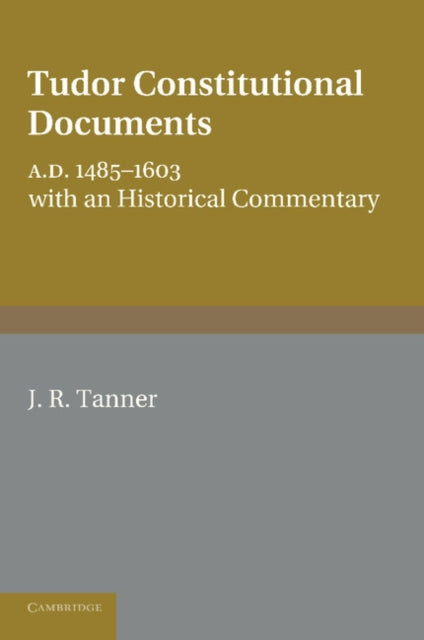 Book cover of: Tudor Constitutional Documents A.D. 1485–1603. By: J. R. Tanner