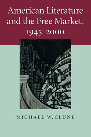American Literature and the Free Market, 1945–2000