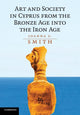 Book cover of: Art and Society in Cyprus from the Bronze Age into the Iron Age. By: Joanna S. Smith