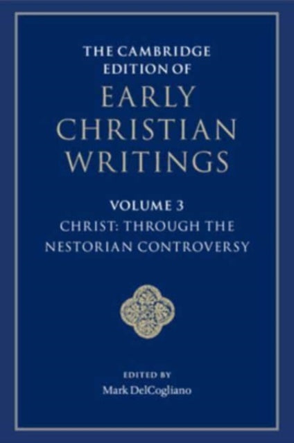 Book cover of: Cambridge Edition of Early Christian Writings: Volume 3, Christ: Through the Nestorian Controversy. By: Mark DelCogliano