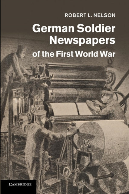 Book cover of: German Soldier Newspapers of the First World War. By: Robert L. Nelson