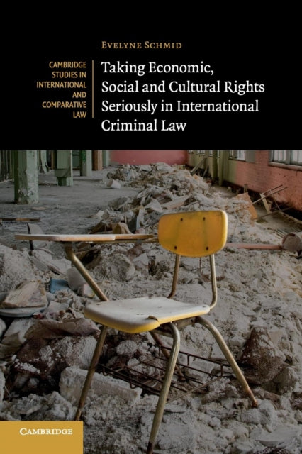 Book cover of: Taking Economic, Social and Cultural Rights Seriously in International Criminal Law. By: Evelyne Schmid