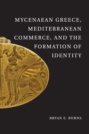 Mycenaean Greece, Mediterranean Commerce, and the Formation of Identity