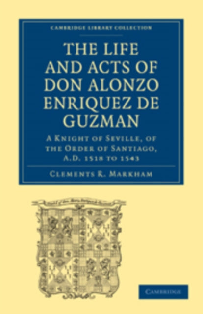 Book cover of: Life and Acts of Don Alonzo Enriquez de Guzman: A Knight of Seville, of the Order of Santiago, A.D. 1518 to 1543. By: Clements R. Markham