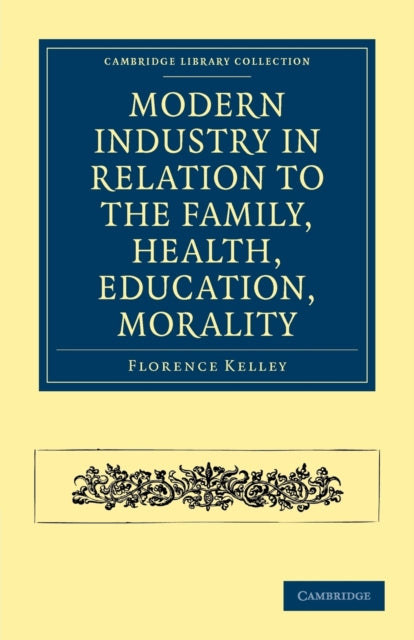 Book cover of: Modern Industry in Relation to the Family, Health, Education, Morality. By: Florence Kelley