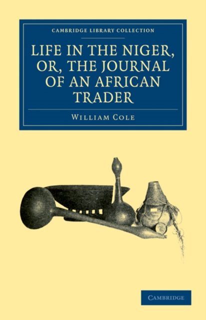 Book cover of: Life in the Niger, or, The Journal of an African Trader. By: William Cole